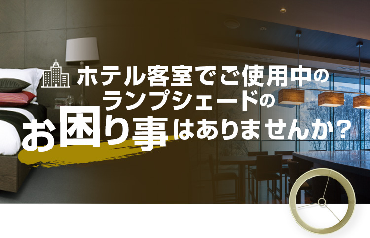 ホテル客室でご使用中のランプシェードのお困り事ありませんか？